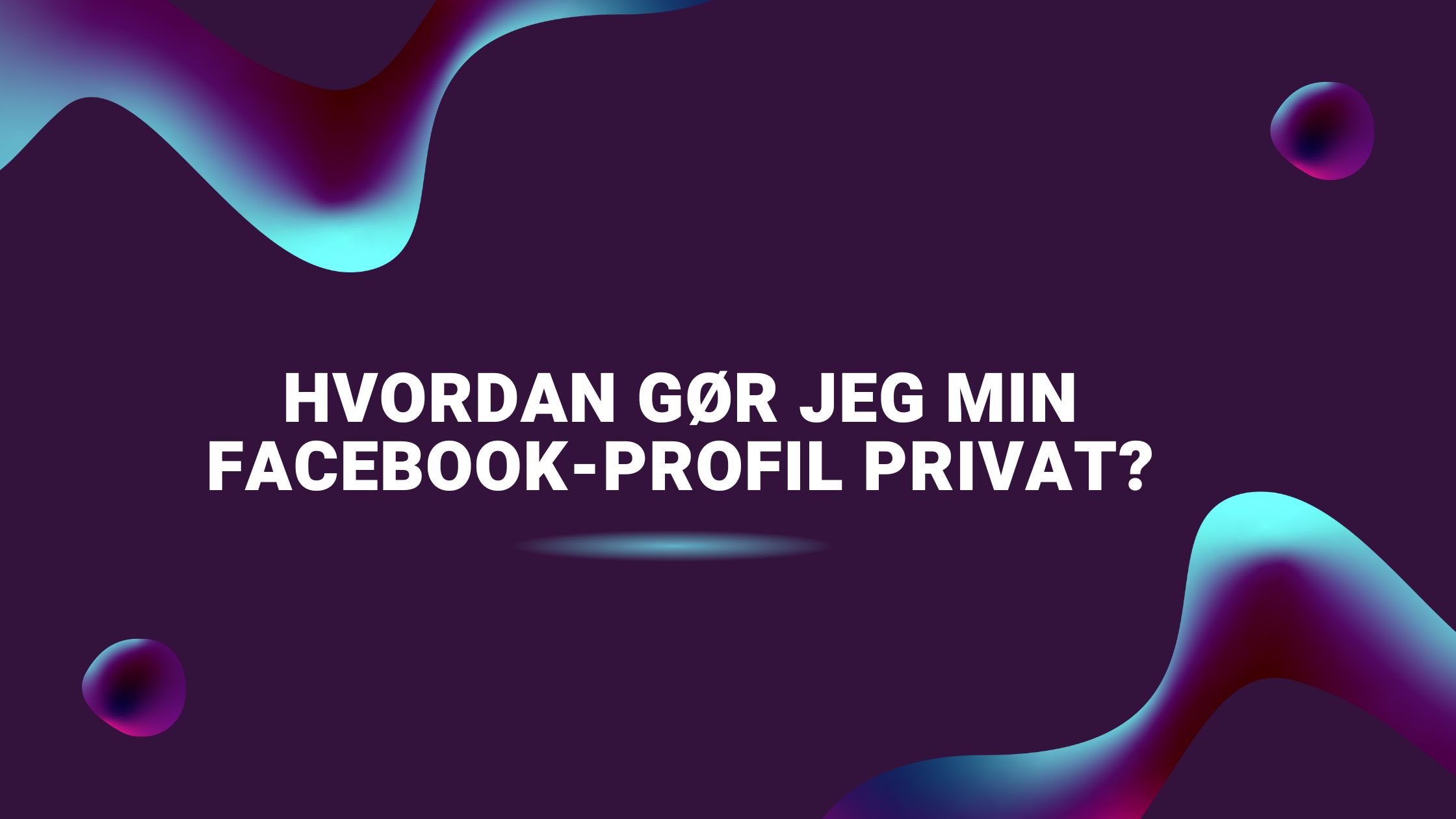 Hvordan gør jeg min Facebook-profil privat?