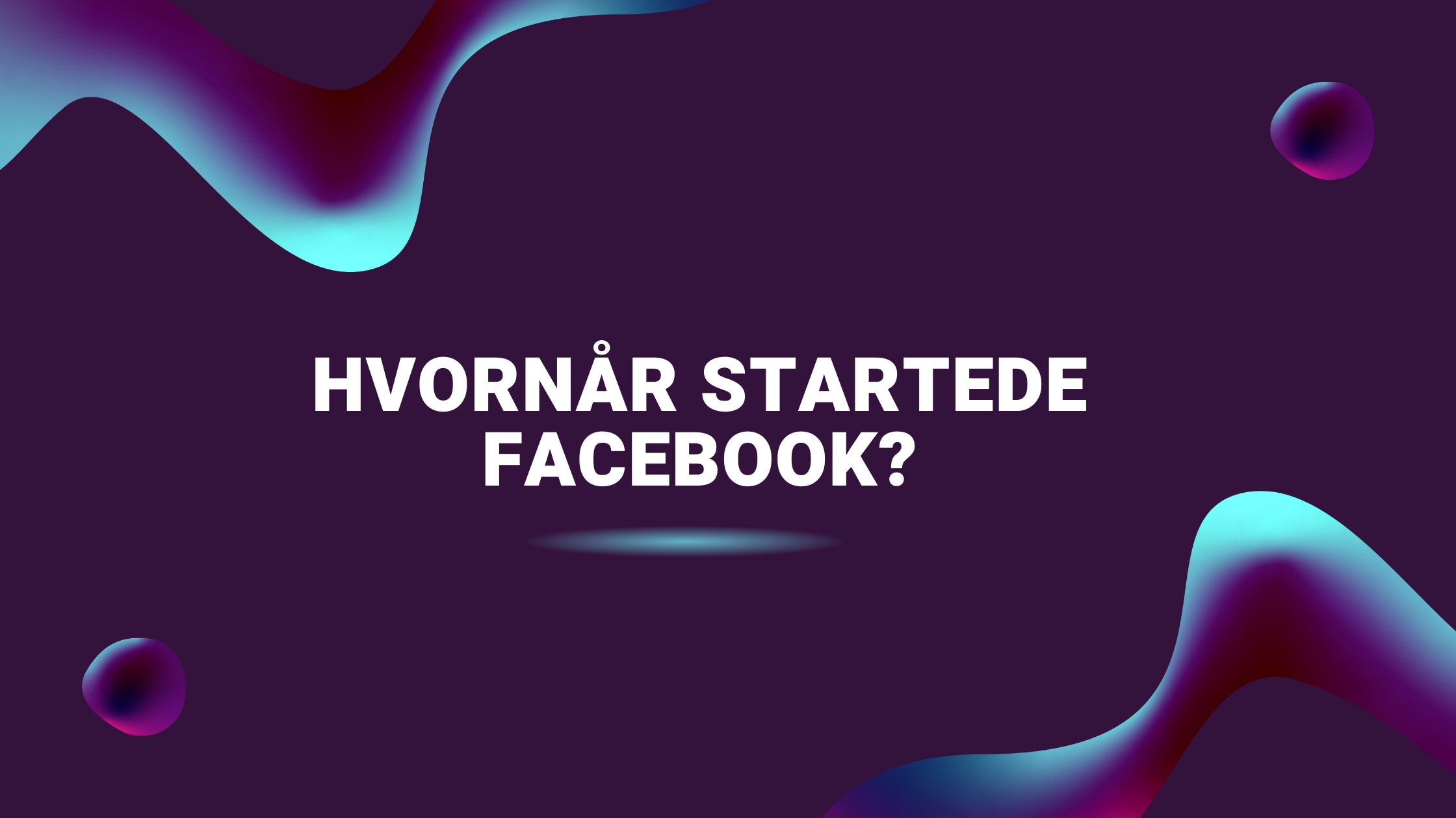 Hvornår startede Facebook?