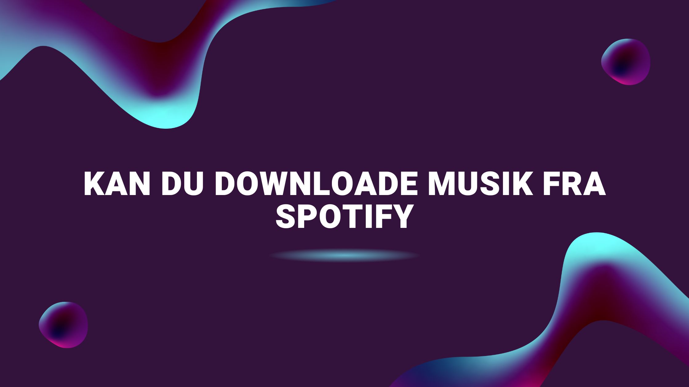 Kan du downloade musik fra Spotify